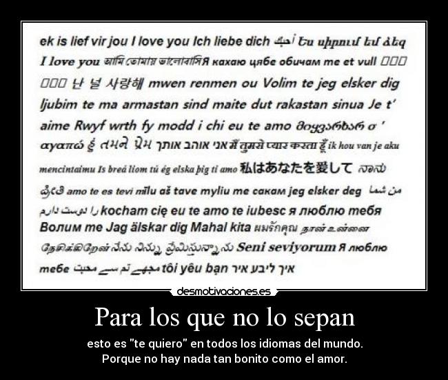 Para los que no lo sepan - esto es te quiero en todos los idiomas del mundo.
Porque no hay nada tan bonito como el amor.