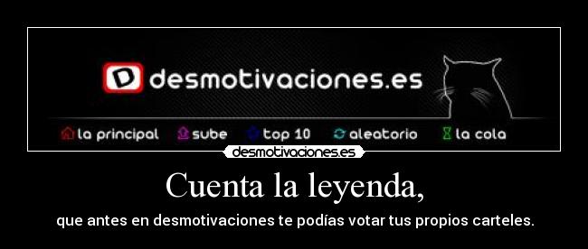 Cuenta la leyenda, - que antes en desmotivaciones te podías votar tus propios carteles.