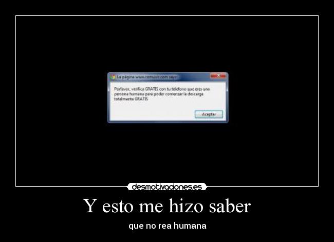 Y esto me hizo saber - que no rea humana
