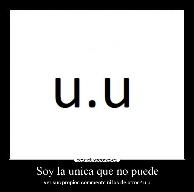 Soy la unica que no puede - ver sus propios comments ni los de otros? u.u