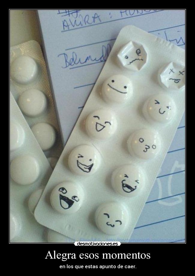 Alegra esos momentos - en los que estas apunto de caer.