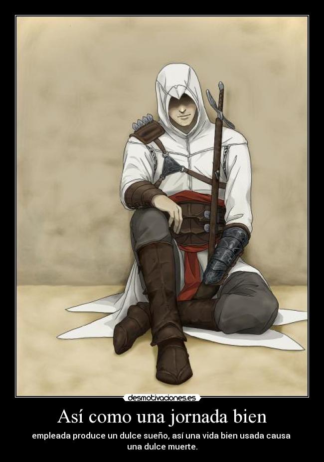 Así como una jornada bien - empleada produce un dulce sueño, así una vida bien usada causa
una dulce muerte.