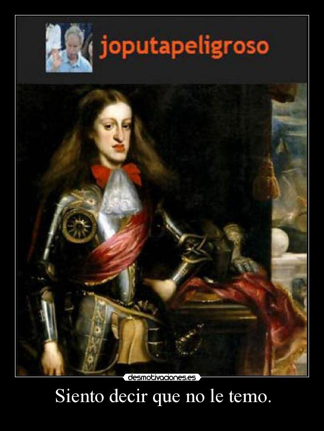 Siento decir que no le temo. -