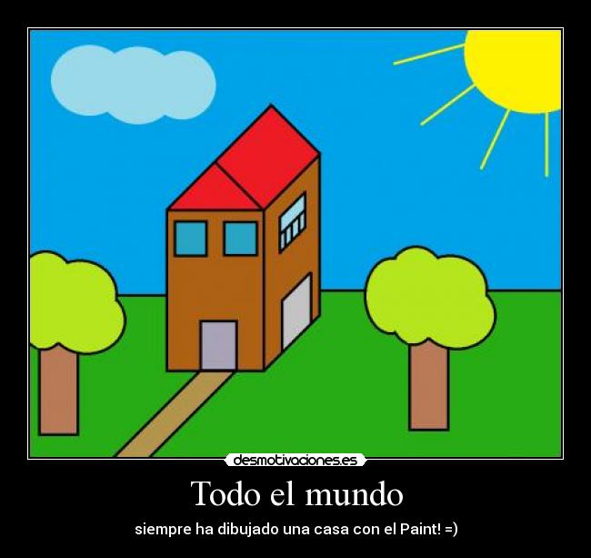 Todo el mundo - siempre ha dibujado una casa con el Paint! =)