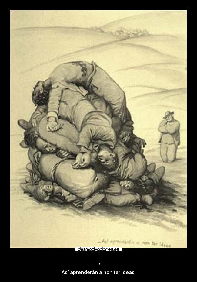 . - Así aprenderán a non ter ideas.