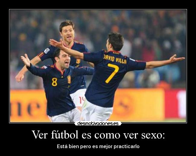 Ver fútbol es como ver sexo: - Está bien pero es mejor practicarlo
