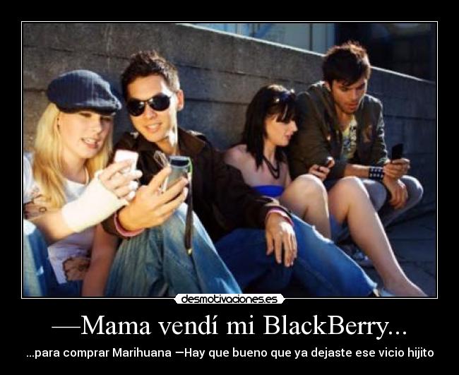 —Mama vendí mi BlackBerry... -