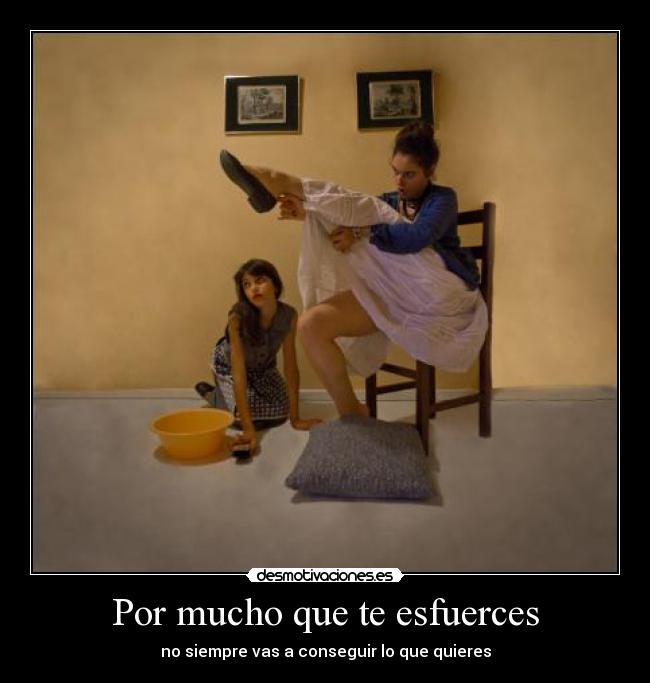 Por mucho que te esfuerces - no siempre vas a conseguir lo que quieres