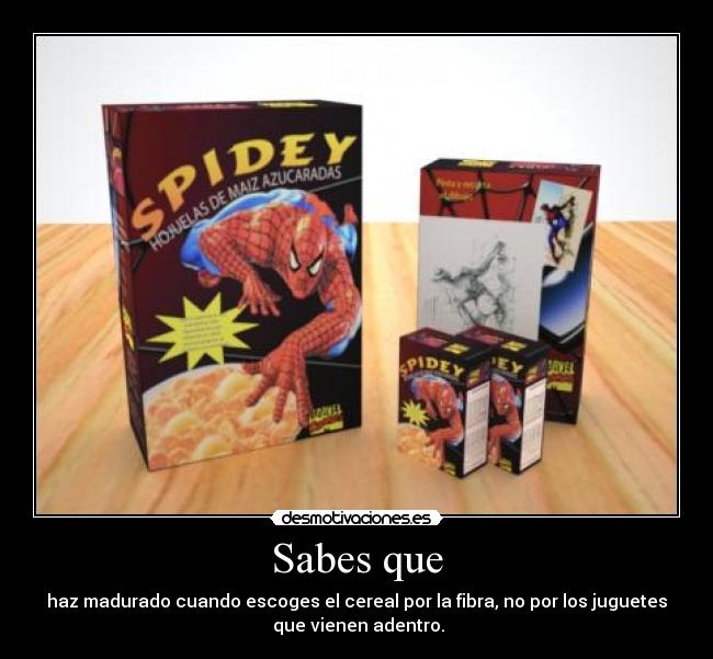 Sabes que - haz madurado cuando escoges el cereal por la fibra, no por los juguetes
 que vienen adentro.