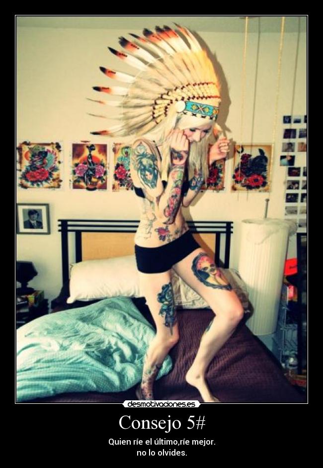 Consejo 5# - Quien ríe el último,ríe mejor.
no lo olvides.