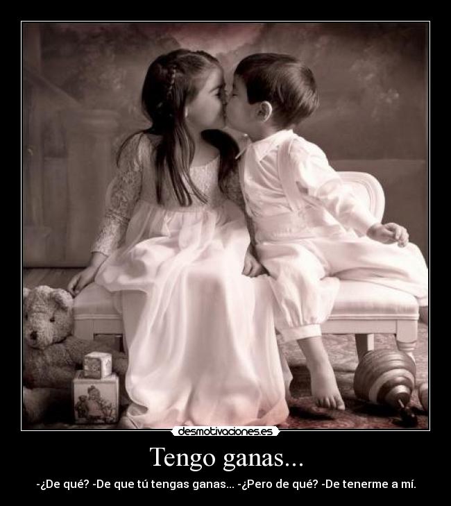 Tengo ganas... -