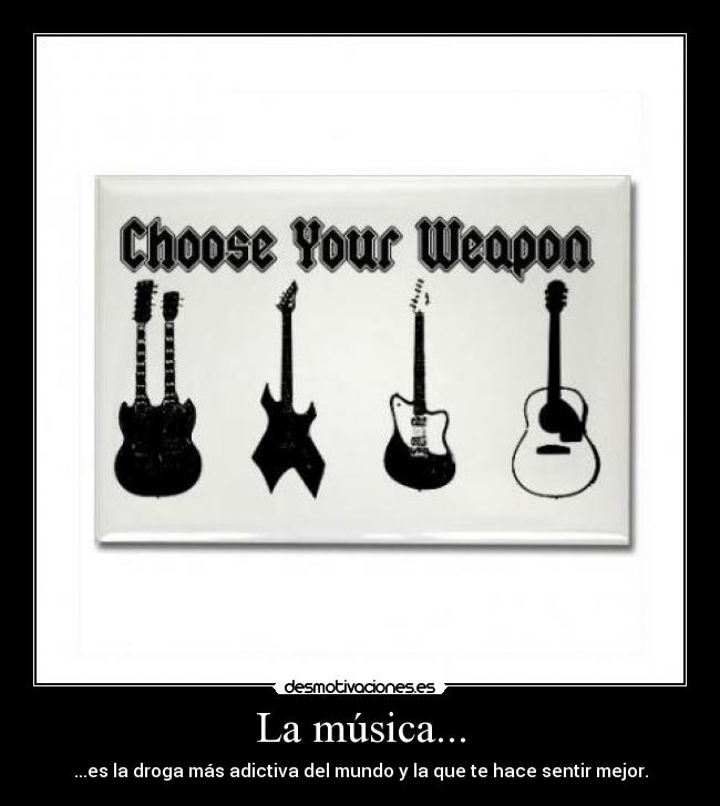 La música... - ...es la droga más adictiva del mundo y la que te hace sentir mejor.