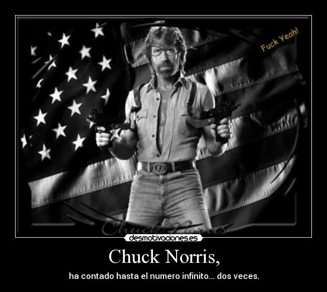 Chuck Norris, - ha contado hasta el numero infinito... dos veces.