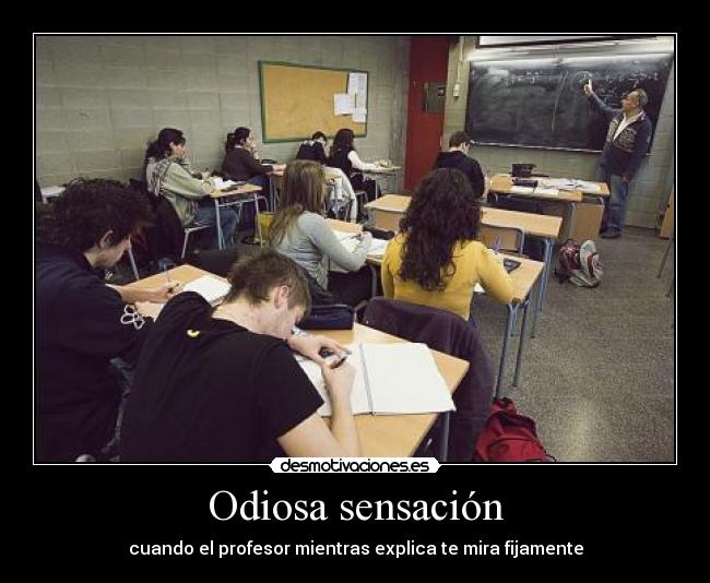 Odiosa sensación - cuando el profesor mientras explica te mira fijamente