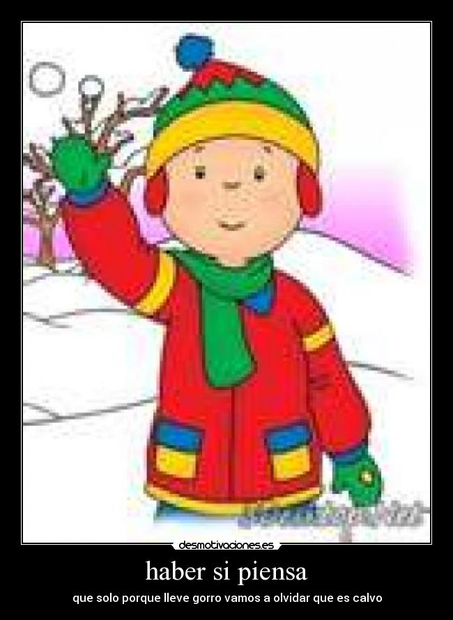 haber si piensa - que solo porque lleve gorro vamos a olvidar que es calvo