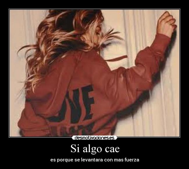 Si algo cae - es porque se levantara con mas fuerza