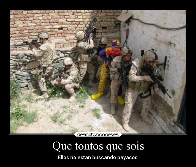 Que tontos que sois - Ellos no estan buscando payasos.