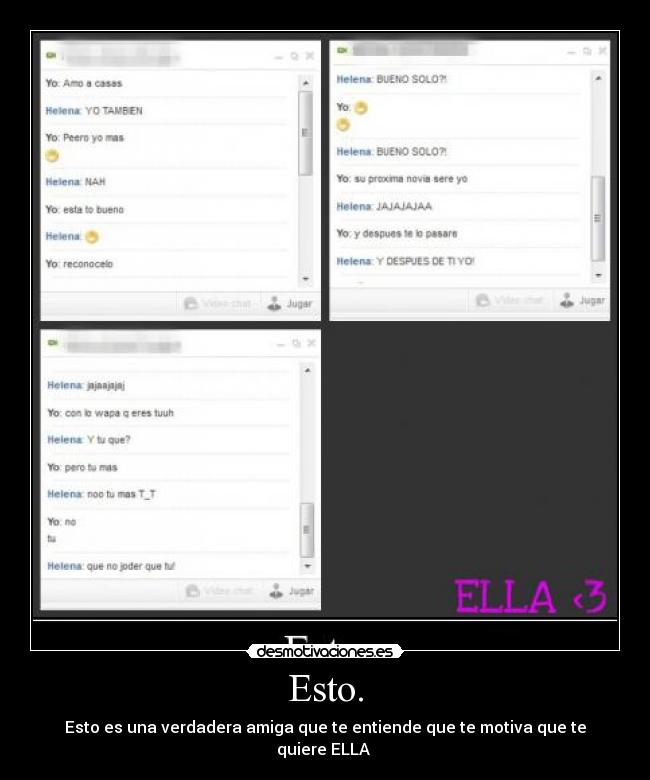 Esto. - Esto es una verdadera amiga que te entiende que te motiva que te
quiere ELLA