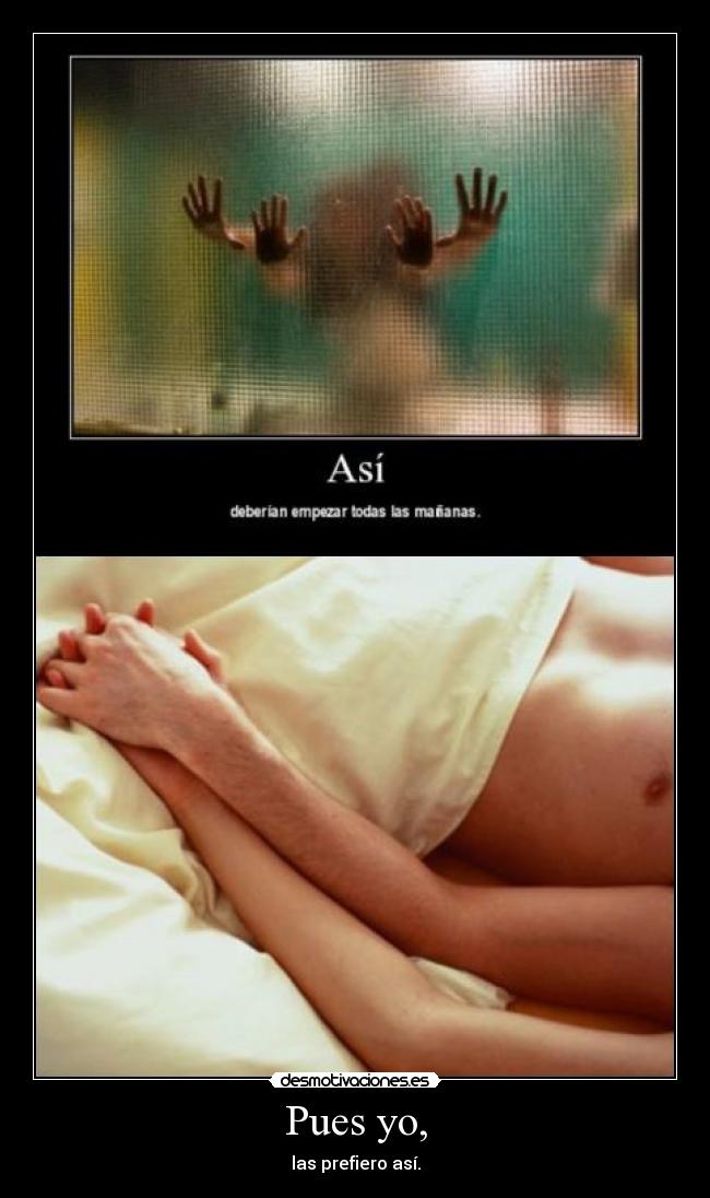 Pues yo, - las prefiero así.