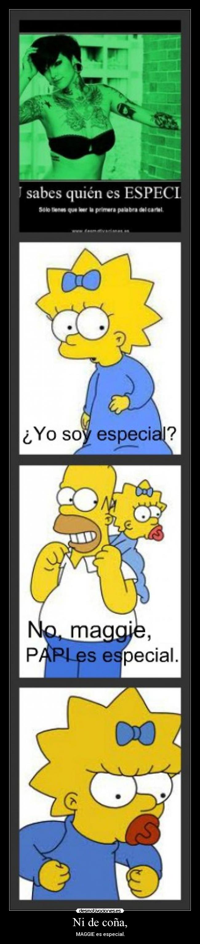 Ni de coña, - MAGGIE es especial.