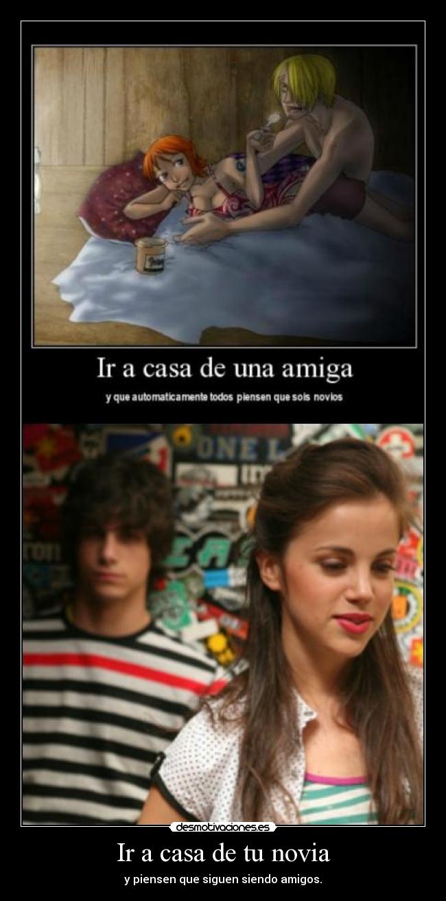 Ir a casa de tu novia - y piensen que siguen siendo amigos.