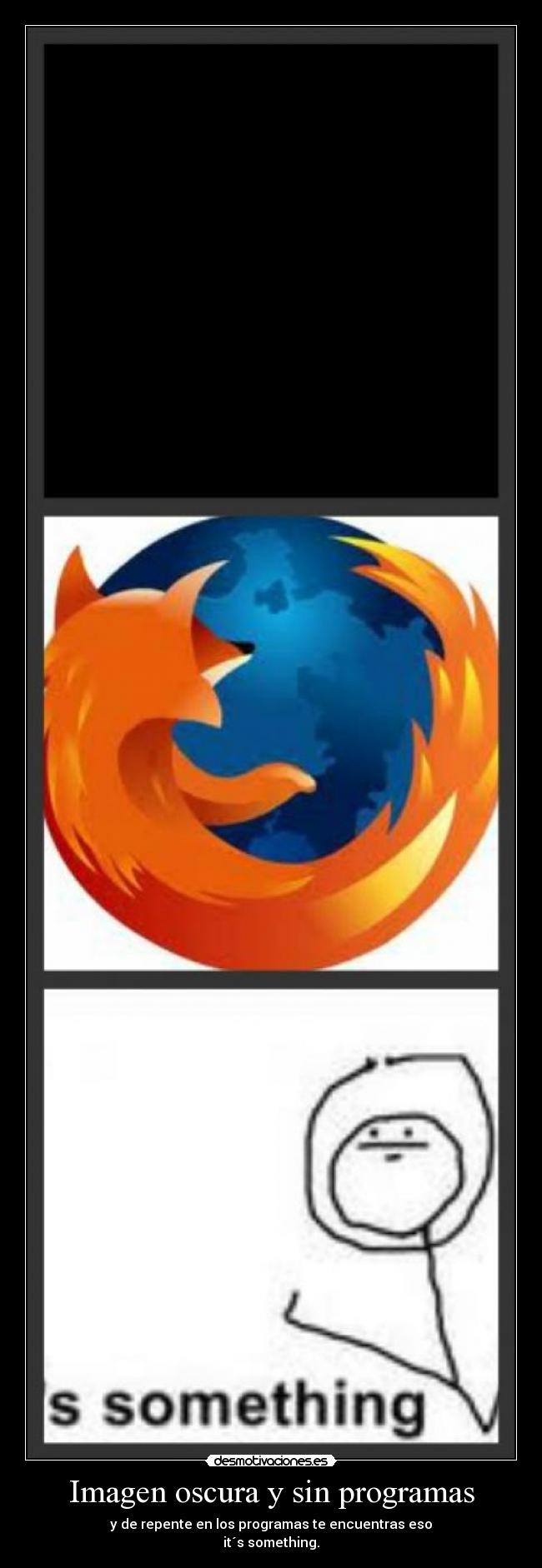 Imagen oscura y sin programas - y de repente en los programas te encuentras eso
it´s something.