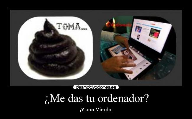 ¿Me das tu ordenador? - ¡Y una Mierda!