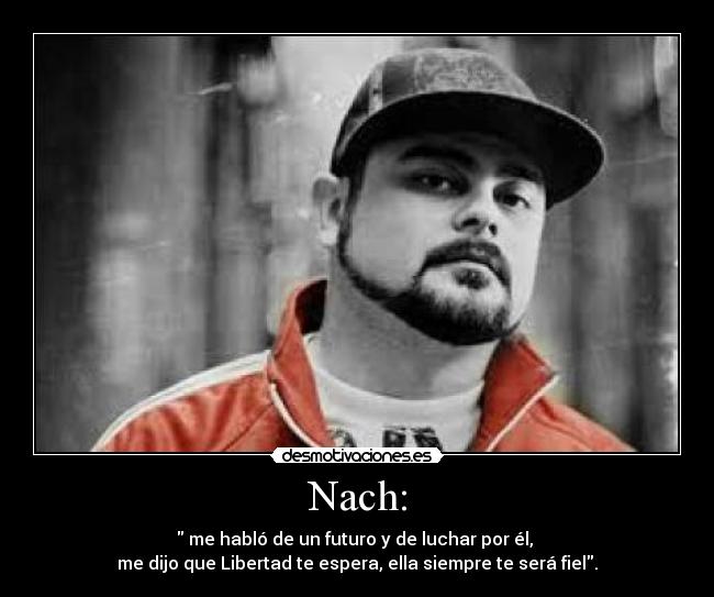 Nach: -  me habló de un futuro y de luchar por él, 
me dijo que Libertad te espera, ella siempre te será fiel.