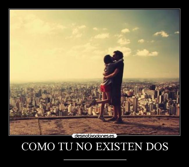 COMO TU NO EXISTEN DOS - ♥___________________________♥