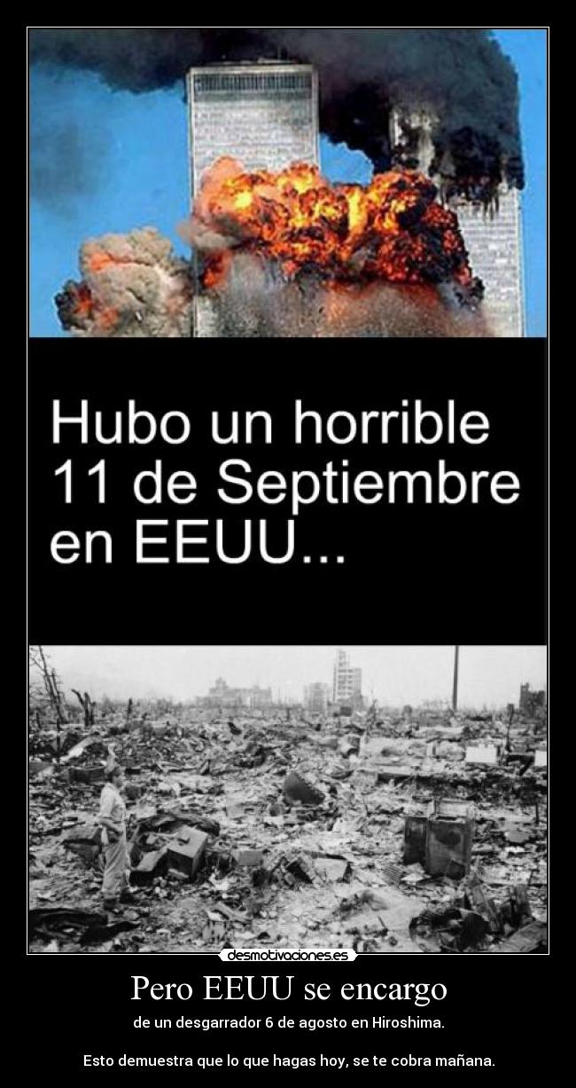 Pero EEUU se encargo - de un desgarrador 6 de agosto en Hiroshima.

Esto demuestra que lo que hagas hoy, se te cobra mañana.