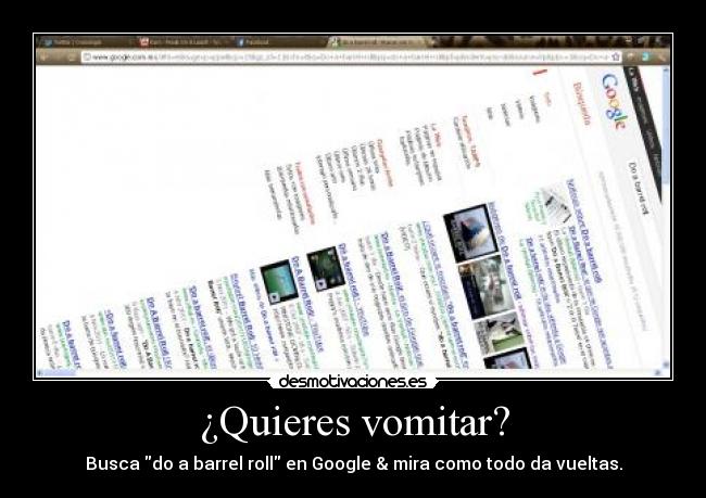 ¿Quieres vomitar? - Busca do a barrel roll en Google & mira como todo da vueltas.