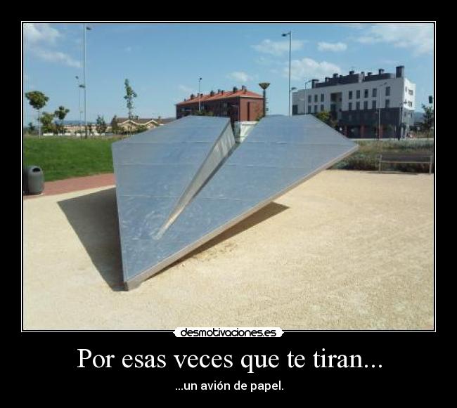 Por esas veces que te tiran... - ...un avión de papel.