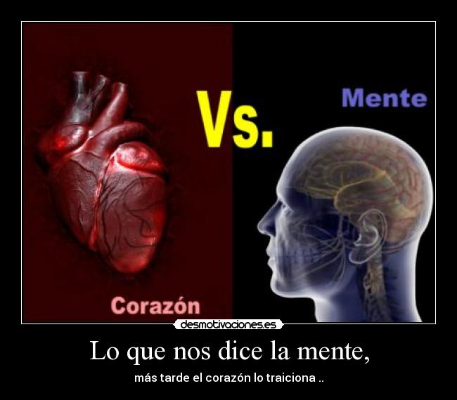 Lo que nos dice la mente, - más tarde el corazón lo traiciona ..