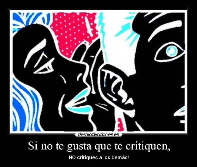 Si no te gusta que te critiquen, - 