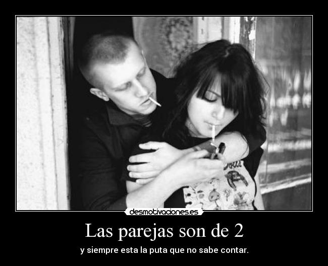 Las parejas son de 2 - y siempre esta la puta que no sabe contar.