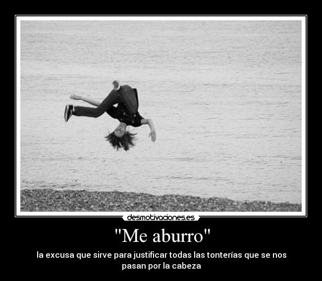 Me aburro - la excusa que sirve para justificar todas las tonterías que se nos pasan por la cabeza