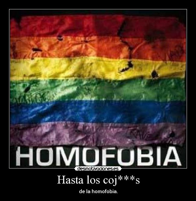 Hasta los coj***s - de la homofobia.