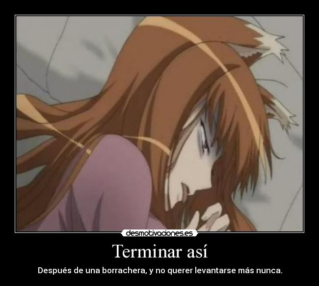 Terminar así - Después de una borrachera, y no querer levantarse más nunca.