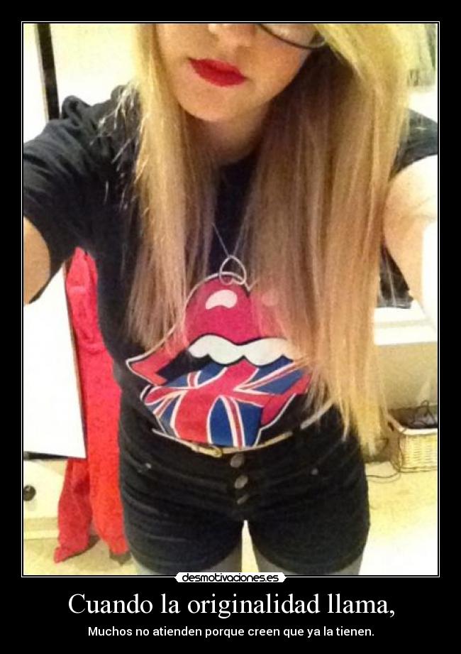 Cuando la originalidad llama, - Muchos no atienden porque creen que ya la tienen.