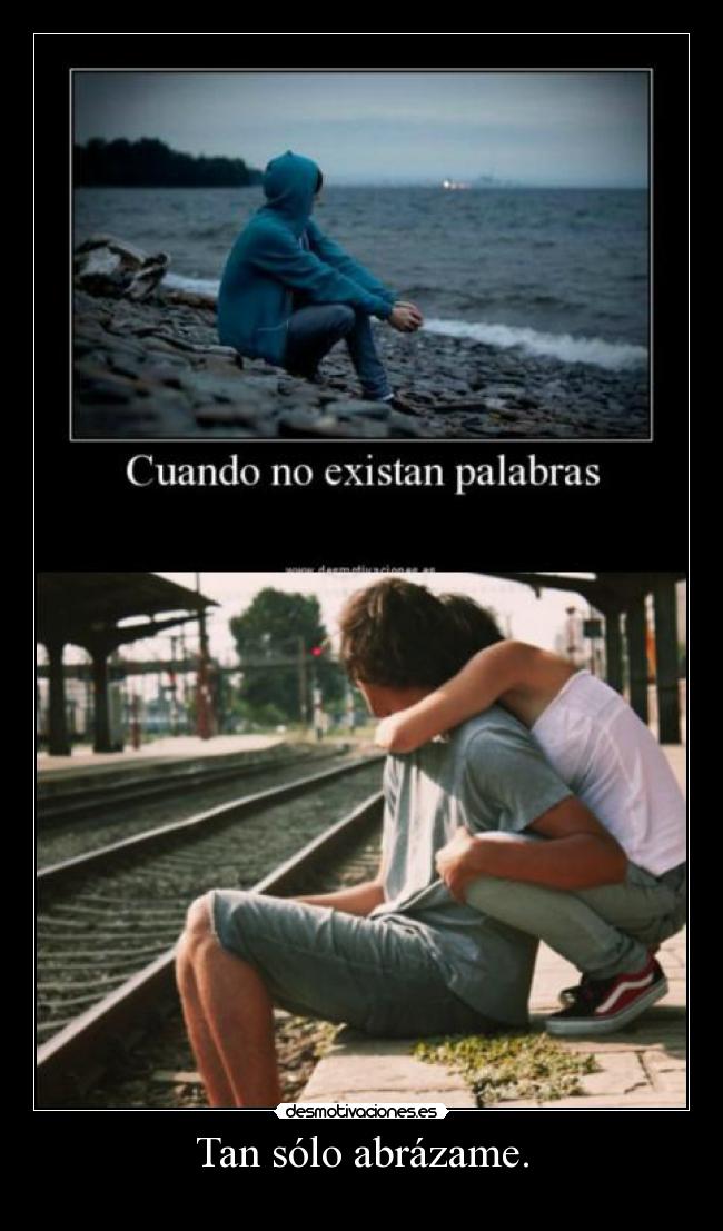 Tan sólo abrázame. -