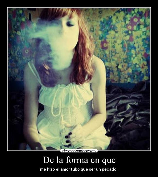 De la forma en que - me hizo el amor tubo que ser un pecado..