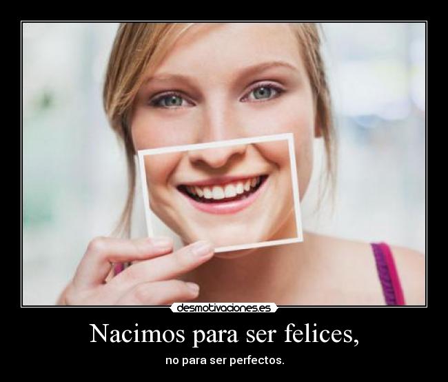 Nacimos para ser felices, - no para ser perfectos.