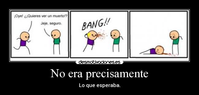 No era precisamente - Lo que esperaba.