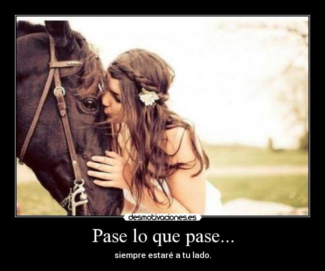 Pase lo que pase... - siempre estaré a tu lado.