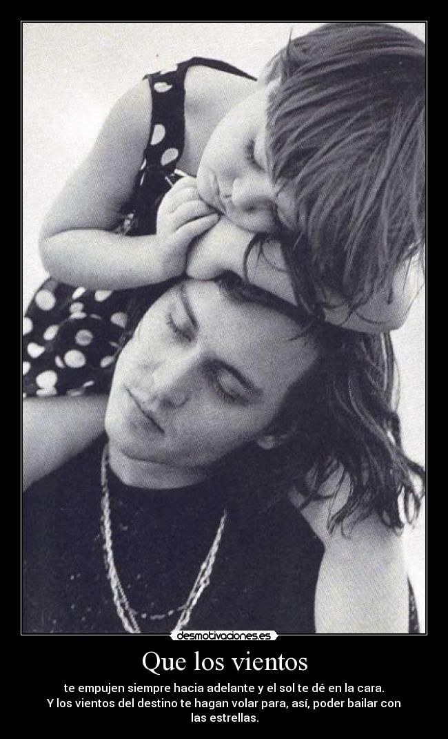 Que los vientos - te empujen siempre hacia adelante y el sol te dé en la cara.
Y los vientos del destino te hagan volar para, así, poder bailar con las estrellas.