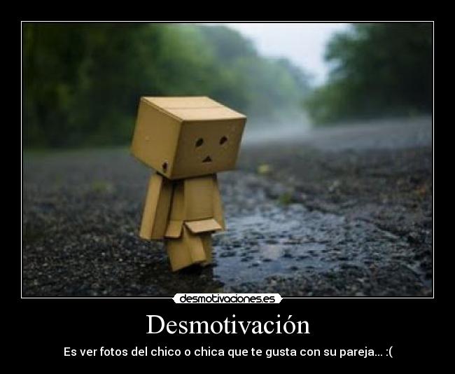 Desmotivación - Es ver fotos del chico o chica que te gusta con su pareja... :(