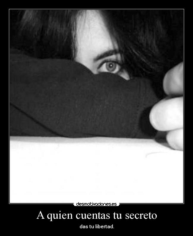 A quien cuentas tu secreto - das tu libertad.