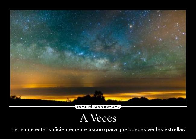A Veces - Tiene que estar suficientemente oscuro para que puedas ver las estrellas.