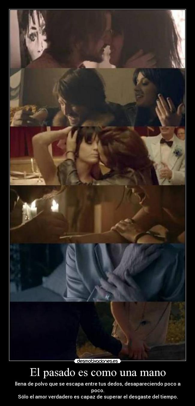 El pasado es como una mano - llena de polvo que se escapa entre tus dedos, desapareciendo poco a poco.
Sólo el amor verdadero es capaz de superar el desgaste del tiempo.