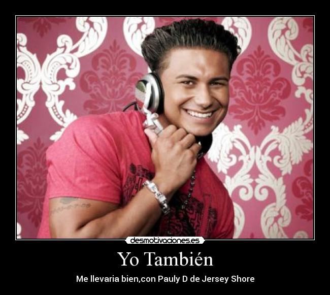 Yo También - Me llevaria bien,con Pauly D de Jersey Shore